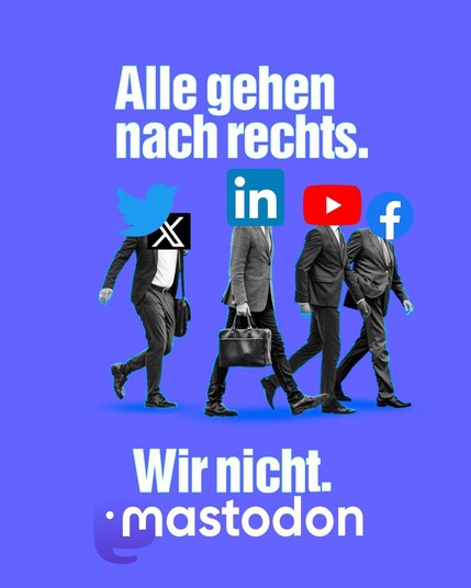Ein Werbebild auf dem die Logos diverser sozialer Netzwerke zu sehen sind (Twitter, LinkedIn, YouTube und Facebook). Darüber und darunter die Schrift „Alle gehen nach rechts. Wir nicht” und das Mastodon logo.