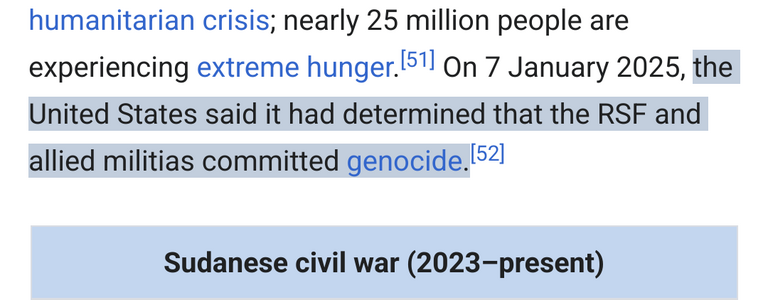 A screenshot of the Wikipedia article on the Sudanese civil war (2023 - present) writing “nearly 25 million people are experiencing extreme hunger. On January 2025, the United States said that it had determined that the RSF and allied militias committed genocide.”