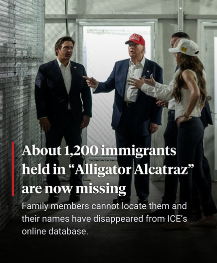 A screenshot of a news article by Democracy Now saying “About 1,200 immigrants held in 'Alligator Alcatraz' are now missing. Family members cannot locate them and their names have disappeared from ICE's online database.”