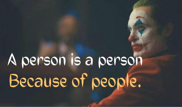 A picture of the Joker overlayed with the text “A person is a person because of people.”