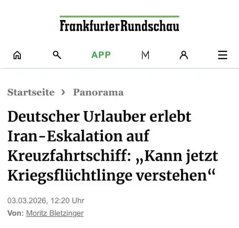 Ein Screenshot eines Frankfurter Rundschau Artikels: Deutscher Urlauber erlebt Iran-Eskalation auf Kreuzfahrtschiff: „Kann jetzt Kriegsflüchtlinge verstehen 

03.03.2026, 12:20 Uhr Von: Moritz Bletzinger