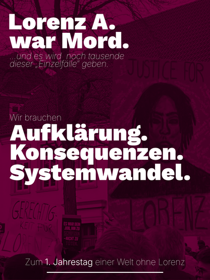 Ein Sharepic mit der Aufschrift „Lorenz A. war Mord. Wir brauchen Aufklärung. Konsequenzen. Systemwandel. Zum 1. Jahrestag einer Welt ohne Lorenz.”