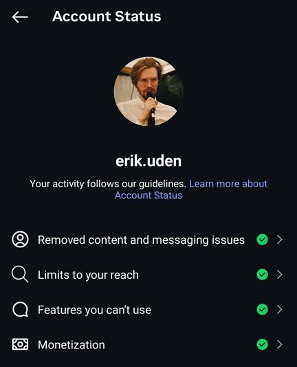 A screenshot of my Instagram Account Status page reading “No removed content and messaging issues. No limits to your reach. No features you can't use. All monetization options available. Your activity follows our guidelines.”