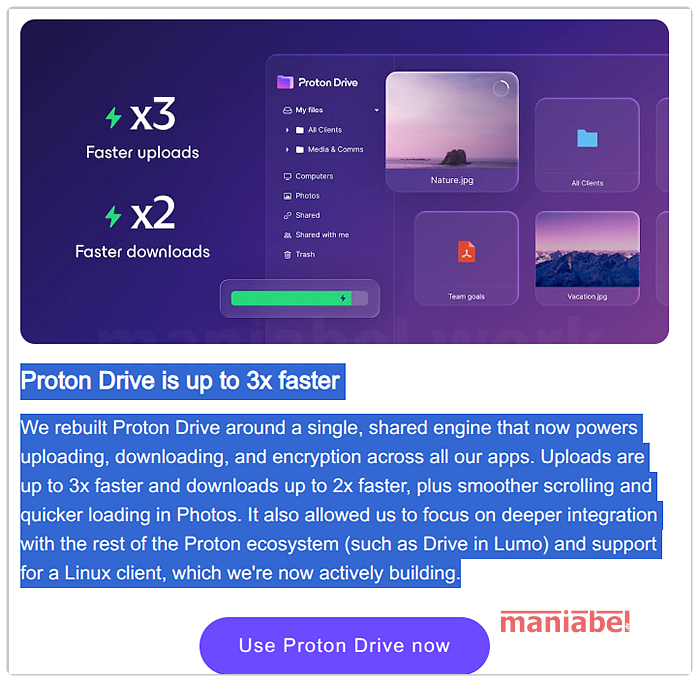 Proton Drive is up to 3x faster

We rebuilt Proton Drive around a single, shared engine that now powers uploading, downloading, and encryption across all our apps. Uploads are up to 3x faster and downloads up to 2x faster, plus smoother scrolling and quicker loading in Photos. It also allowed us to focus on deeper integration with the rest of the Proton ecosystem (such as Drive in Lumo) and support for a Linux client, which we're now actively building.